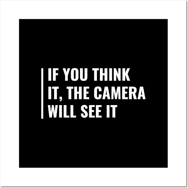 If You Think It, The Camera Will See It Wall Art by kamodan